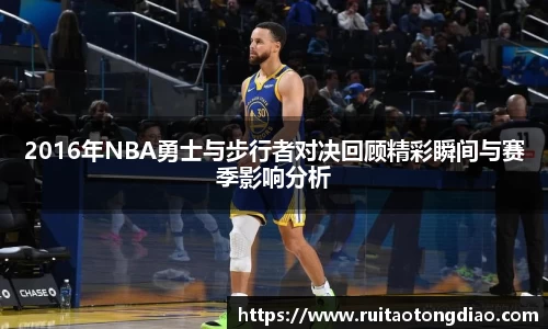 2016年NBA勇士与步行者对决回顾精彩瞬间与赛季影响分析