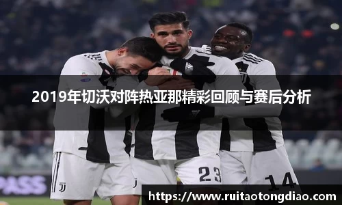 2019年切沃对阵热亚那精彩回顾与赛后分析