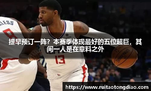 提早预订一阵？本赛季体现最好的五位超巨，其间一人是在意料之外